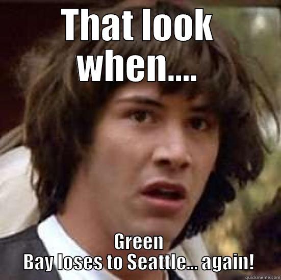 That dumbfounded look - THAT LOOK WHEN.... GREEN BAY LOSES TO SEATTLE... AGAIN! conspiracy keanu