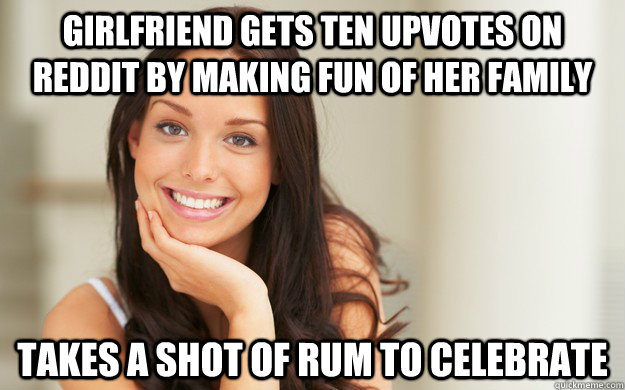 Girlfriend gets ten upvotes on reddit by making fun of her family  takes a shot of rum to celebrate  Good Girl Gina