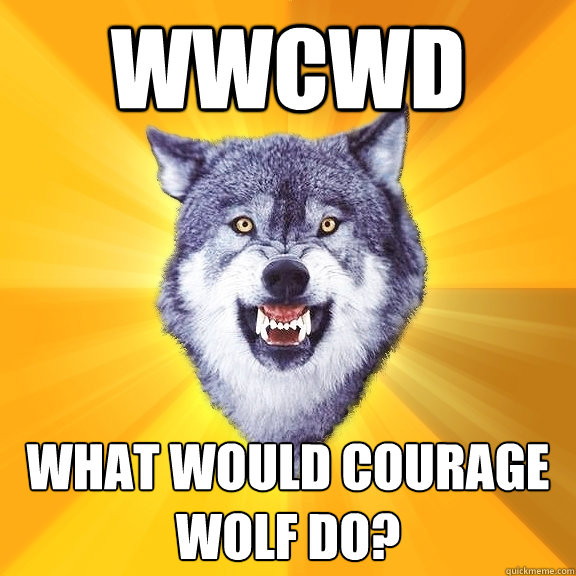 WWCWD what would courage wolf do? - WWCWD what would courage wolf do?  Courage Wolf