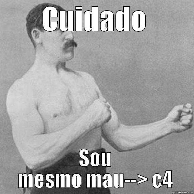 CUIDADO SOU MESMO MAU--> C4 overly manly man