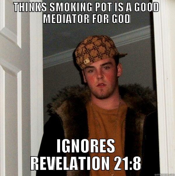 FMPEF O  - THINKS SMOKING POT IS A GOOD MEDIATOR FOR GOD IGNORES REVELATION 21:8 Scumbag Steve