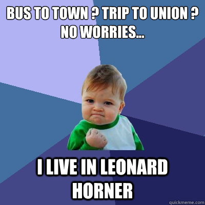 bus to town ? trip to union ?
no worries... i Live in leonard horner  Success Kid