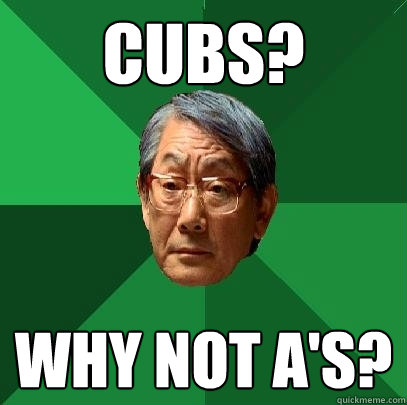 Cubs? Why not A's?  High Expectations Asian Father