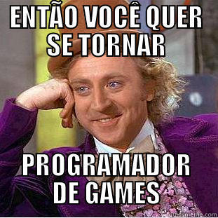 PROGRAMADOR DE GAMES - ENTÃO VOCÊ QUER SE TORNAR PROGRAMADOR DE GAMES Condescending Wonka