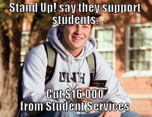 Stand Up! - STAND UP! SAY THEY SUPPORT STUDENTS. CUT $16,000 FROM STUDENT SERVICES College Freshman