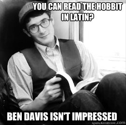  Ben Davis isn't impressed You can read the hobbit in latin?  