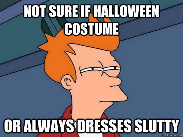 Not sure if halloween costume Or always dresses slutty  Futurama Fry