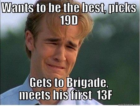 wish he was a 13F - WANTS TO BE THE BEST, PICKS 19D GETS TO BRIGADE, MEETS HIS FIRST  13F    1990s Problems