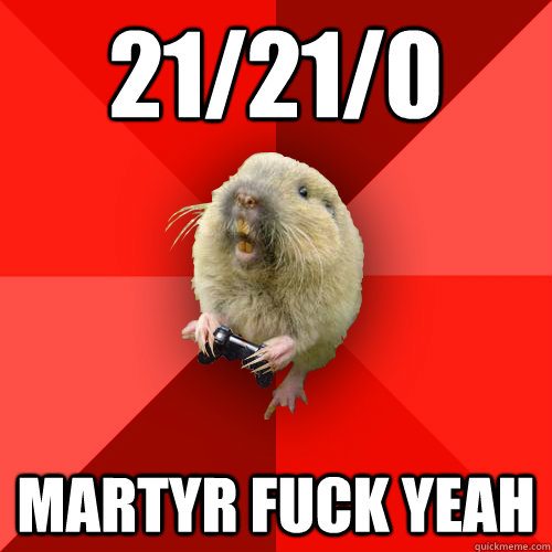 21/21/0 martyr fuck yeah  Gaming Gopher