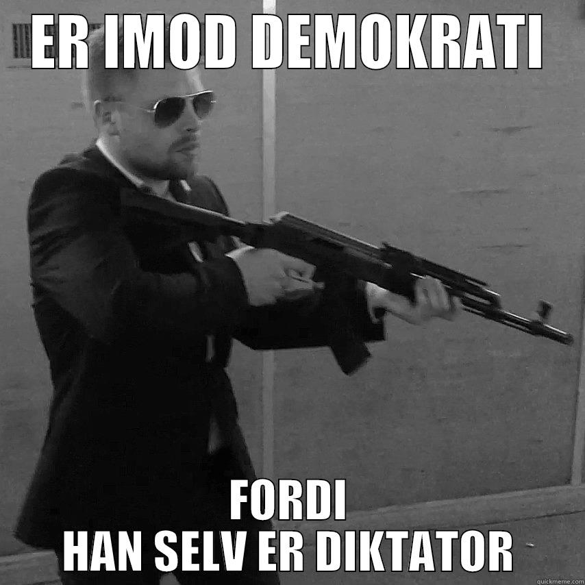 ER IMOD DEMOKRATI FORDI HAN SELV ER DIKTATOR Misc