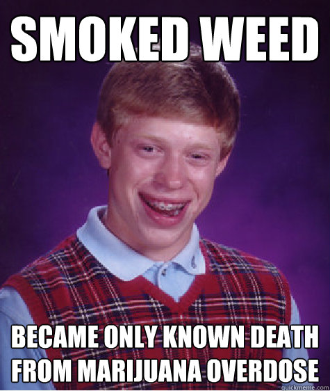 Smoked weed became only known death from marijuana overdose  Bad Luck Brian