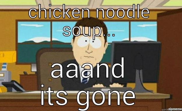 chicken noodle soup - CHICKEN NOODLE SOUP... AAAND ITS GONE aaaand its gone