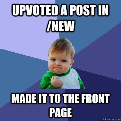 Upvoted a post in /new made it to the front page  Success Kid