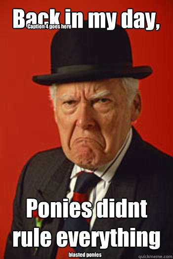 Back in my day, Ponies didnt rule everything blasted ponies  Caption 4 goes here - Back in my day, Ponies didnt rule everything blasted ponies  Caption 4 goes here  Pissed old guy