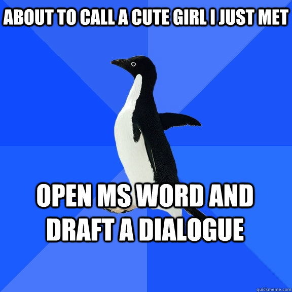 About to call a cute girl i just met Open ms word and draft a dialogue    Socially Awkward Penguin