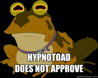 Hypnotoad
does not approve  Hypnotoad