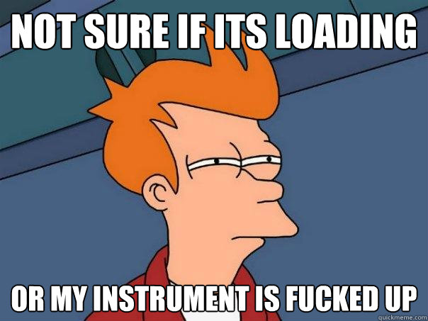 not sure if ITS loading OR MY INSTRUMENT IS FUCKED UP - not sure if ITS loading OR MY INSTRUMENT IS FUCKED UP  Futurama Fry