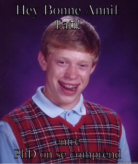 HEY BONNE ANNIF TATI! ENTRE PHD ON SE COMPREND Bad Luck Brian