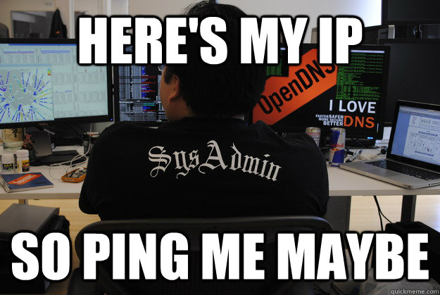 Here's my IP so ping me maybe  