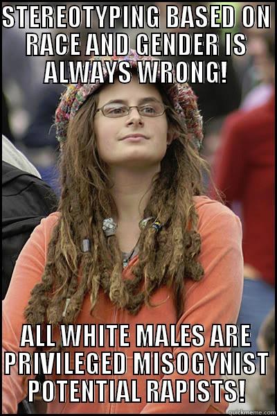 Stereotyping Privilege - STEREOTYPING BASED ON RACE AND GENDER IS ALWAYS WRONG! ALL WHITE MALES ARE PRIVILEGED MISOGYNIST POTENTIAL RAPISTS! College Liberal