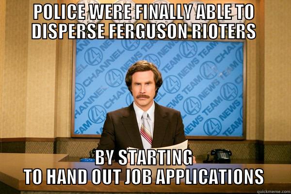 POLICE WERE FINALLY ABLE TO DISPERSE FERGUSON RIOTERS BY STARTING TO HAND OUT JOB APPLICATIONS Misc