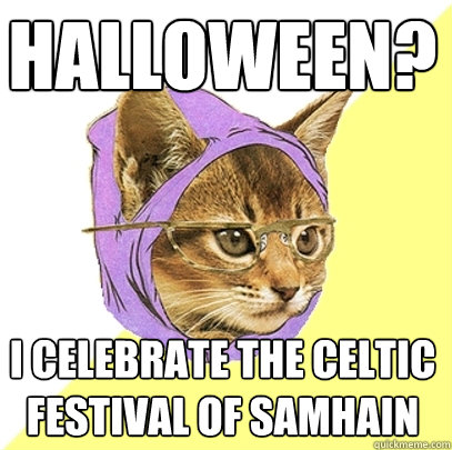 halloween? i celebrate the Celtic festival of Samhain  Hipster Kitty