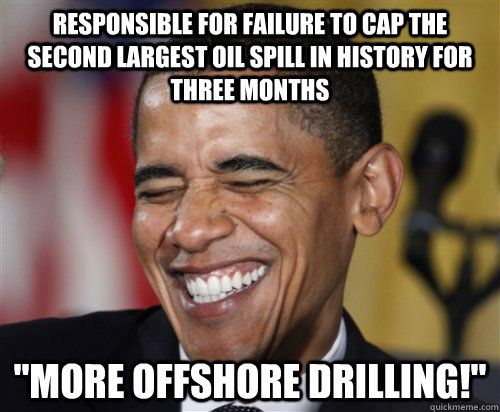 RESPONSIBLE FOR FAILURE TO CAP THE SECOND LARGEST OIL SPILL IN HISTORY FOR THREE MONTHS 