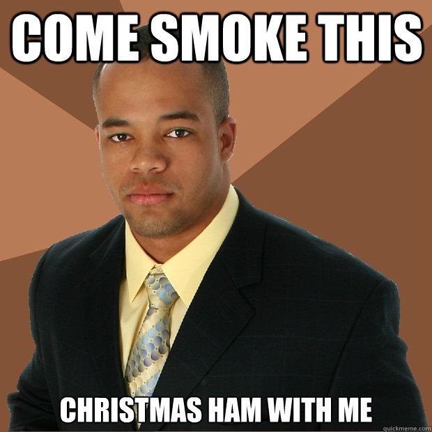 come smoke this christmas ham with me  Successful Black Man