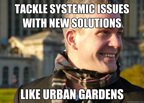 tackle systemic issues with new solutions like urban gardens - tackle systemic issues with new solutions like urban gardens  White Entrepreneurial Guy