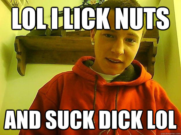 LOL I LICK NUTS  AND SUCK DICK LOL - LOL I LICK NUTS  AND SUCK DICK LOL  Cunt Man Clint