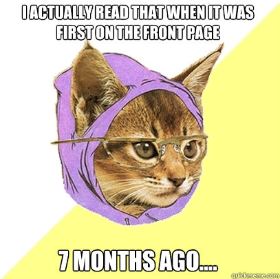 I actually read that when it was first on the front page 7 months ago....  Hipster Kitty