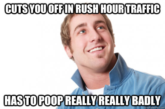 cuts you off in rush hour traffic has to poop really really badly - cuts you off in rush hour traffic has to poop really really badly  Misc