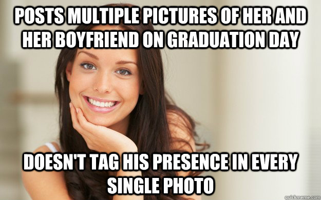 Posts multiple pictures of her and her boyfriend on graduation day Doesn't tag his presence in every single photo  Good Girl Gina