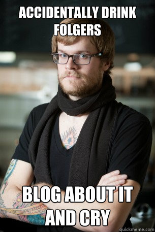 accidentally drink folgers blog about it and cry - accidentally drink folgers blog about it and cry  Hipster Barista