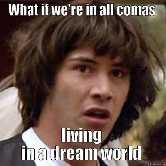 WHAT IF WE'RE IN ALL COMAS LIVING IN A DREAM WORLD conspiracy keanu