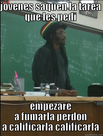 JOVENES SAQUEN LA TAREA QUE LES PEDI EMPEZARE A FUMARLA PERDON A CALIFICARLA CALIFICARLA Rasta Science Teacher