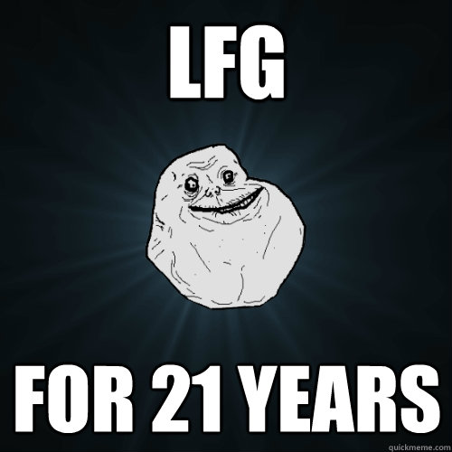 LFG FOR 21 YEARS  Forever Alone