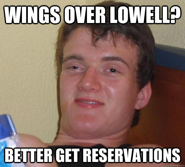 wings over Lowell? better get reservations  10 Guy