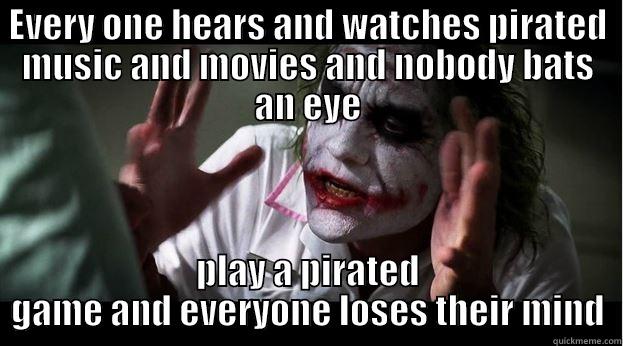 EVERY ONE HEARS AND WATCHES PIRATED MUSIC AND MOVIES AND NOBODY BATS AN EYE PLAY A PIRATED GAME AND EVERYONE LOSES THEIR MIND Joker Mind Loss