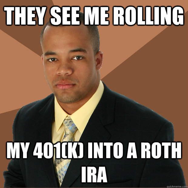 they see me rolling my 401(k) into a roth ira - they see me rolling my 401(k) into a roth ira  Successful Black Man