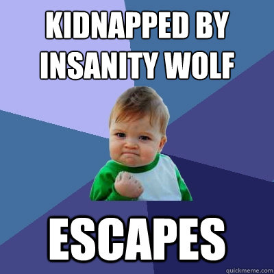 kidnapped by insanity wolf escapes  - kidnapped by insanity wolf escapes   Success Kid