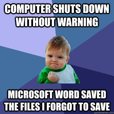 Computer shuts down without warning Microsoft Word saved the files i forgot to save  Success Kid