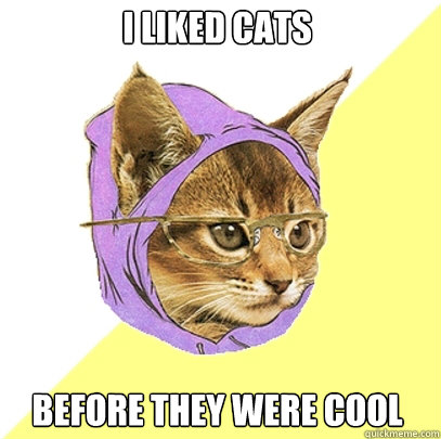 I liked cats Before they were cool  Hipster Kitty