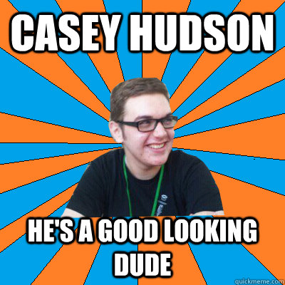 CASEY HUDSON HE's a good looking dude  