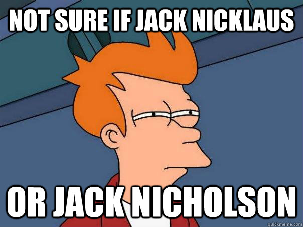 Not sure if Jack Nicklaus Or Jack Nicholson  Futurama Fry