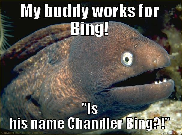 MY BUDDY WORKS FOR BING! 