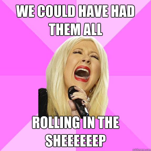 We could have had them all Rolling in the sheeeeeep  Wrong Lyrics Christina