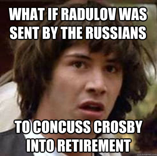 what if radulov was sent by the russians to concuss crosby into retirement - what if radulov was sent by the russians to concuss crosby into retirement  conspiracy keanu