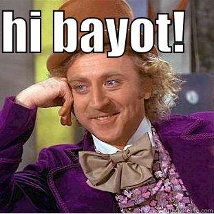 baddding...! hahaha - HI BAYOT!     Condescending Wonka