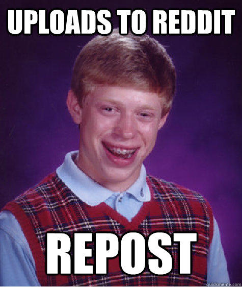 uploads to reddit repost  Bad Luck Brian